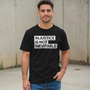 "Injustice is not inevitable" - T-Shirt