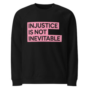 'Injustice is not inevitable' sweatshirt